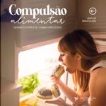 Compulsão Alimentar: Quando a Comida Se Torna um Refúgio Emocional